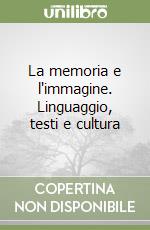 La memoria e l'immagine. Linguaggio, testi e cultura libro