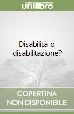 Disabilità o disabilitazione? libro