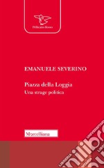 Piazza della Loggia. Una strage politica. Nuova ediz. libro