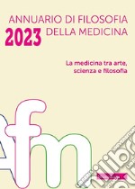 Annuario di filosofia della medicina (2023). Vol. 1: La medicina tra arte, scienza e filosofia