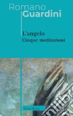 L'angelo. Cinque meditazioni libro