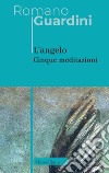 L'angelo. Cinque meditazioni libro di Guardini Romano Colombi G. (cur.)