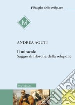 Il miracolo. Saggio di filosofia della religione libro