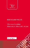 Che cosa è credere. Riflessioni per la filosofia della religione. Nuova ediz. libro di Welte Bernhard