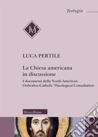 La Chiesa americana in discussione. I documenti della North American Orthodox-Catholic Theological Consultation libro