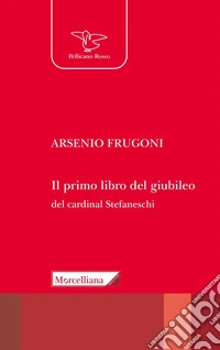 Il primo libro del giubileo. Con la traduzione del «Liber de Centesimo seu Jubileo» del cardinale Iacopo Gaetani Stefaneschi libro
