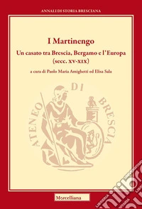 I Martinengo. Un casato tra Brescia, Bergamo e l'Europa (secc. XV-XIX) libro