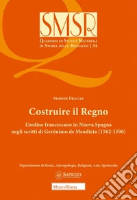 Costruire il Regno. L'ordine francescano in Nuova Spagna negli scritti di Gerónimo de Mendieta (1562-1596) libro