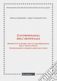 L'antropologia dell'artificiale. Prospettive di ricerca per una ricomprensione della tecno-umanità. Configurazioni e rimodulazioni del pathos libro