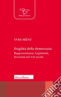 Fragilità della democrazia. Rappresentanza, Legittimità, Sovranità nel XXI secolo libro