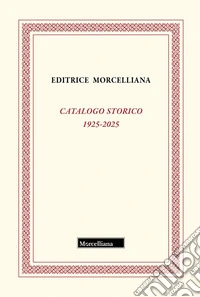 Catalogo storico Morcelliana 1925-2025 libro