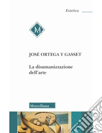 La disumanizzazione dell'arte libro