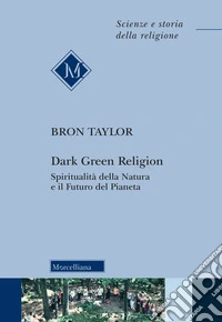 Dark green religion. Spiritualità della natura e il futuro del pianeta libro