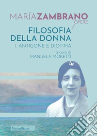 Filosofia della donna. Vol. 1: Antigone e Diotima libro