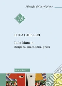Italo Mancini. Religione, ermeneutica, prassi