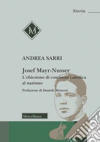 Josef Mayr-Nusser. L'obiezione di coscienza cattolica al nazismo