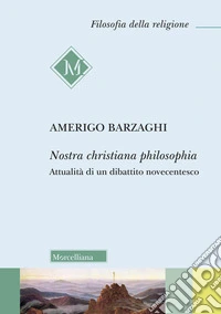 Nostra christiana philosophia. Attualità di un dibattito novecentesco libro