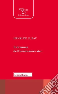 Il dramma dell'umanesimo ateo. Nuova ediz. libro