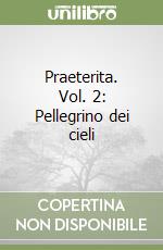 Praeterita. Vol. 2: Pellegrino dei cieli libro