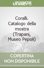 Coralli. Catalogo della mostra (Trapani, Museo Pepoli) libro