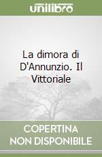 La dimora di D'Annunzio. Il Vittoriale libro