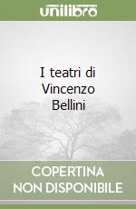 I teatri di Vincenzo Bellini