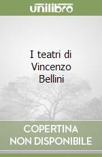 I teatri di Vincenzo Bellini libro