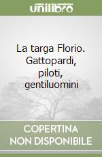 La targa Florio. Gattopardi, piloti, gentiluomini libro