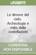 Le dimore del cielo. Archeologia e mito delle costellazioni libro