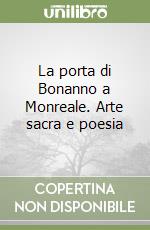 La porta di Bonanno a Monreale. Arte sacra e poesia libro