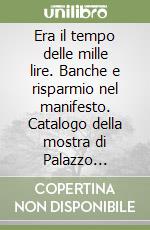 Era il tempo delle mille lire. Banche e risparmio nel manifesto. Catalogo della mostra di Palazzo Branciforti di Palermo libro