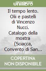 Il tempo lento. Olii e pastelli di Vincenzo Nucci. Catalogo della mostra (Sciacca, Convento di San Francesco) libro