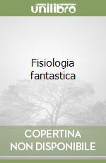 Fisiologia fantastica libro