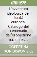 L'avventura ideologica per l'unità europea. Catalogo del centenario dell'esposizione nazionale (Palermo) libro