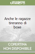 Anche le ragazze tireranno di boxe libro