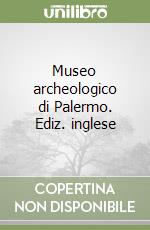 Museo archeologico di Palermo. Ediz. inglese libro