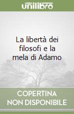 La libertà dei filosofi e la mela di Adamo libro