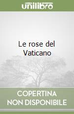 Le rose del Vaticano libro