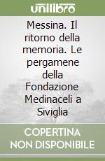 Messina. Il ritorno della memoria. Le pergamene della Fondazione Medinaceli a Siviglia libro