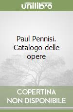 Paul Pennisi. Catalogo delle opere libro