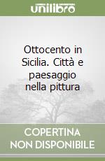 Ottocento in Sicilia. Città e paesaggio nella pittura libro