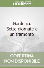 Gardenia. Sette giornate e un tramonto libro