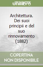 Architettura. Dei suoi principii e del suo rinnovamento (1882) libro