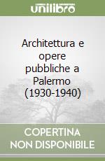 Architettura e opere pubbliche a Palermo (1930-1940) libro