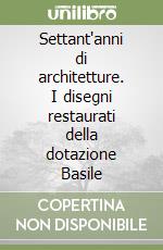 Settant'anni di architetture. I disegni restaurati della dotazione Basile