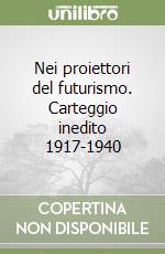 Nei proiettori del futurismo. Carteggio inedito 1917-1940 libro