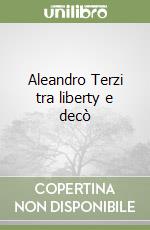 Aleandro Terzi tra liberty e decò