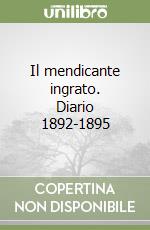 Il mendicante ingrato. Diario 1892-1895 libro