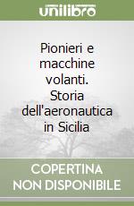 Pionieri e macchine volanti. Storia dell'aeronautica in Sicilia libro