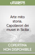 Arte mito storia. Capolavori dei musei in Sicilia libro